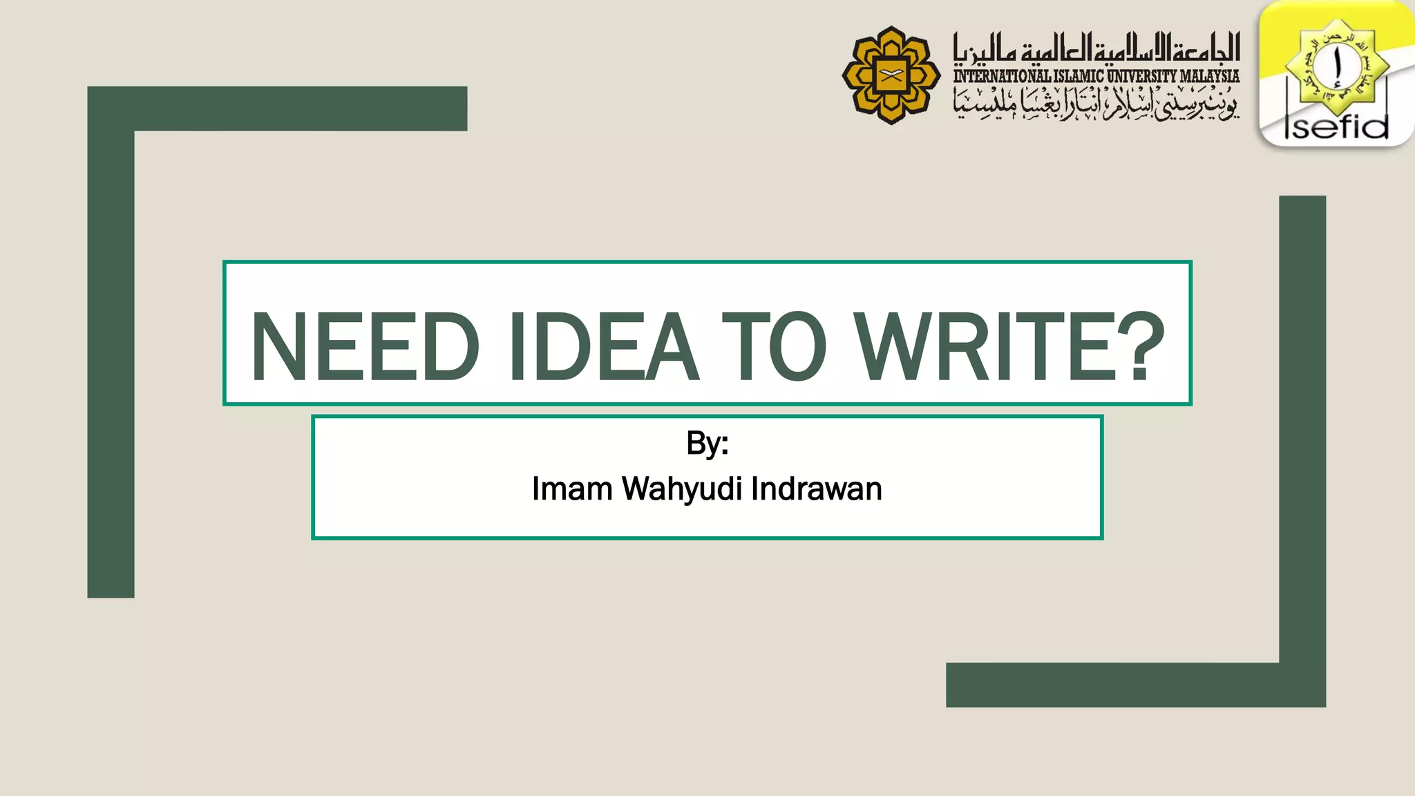 NEED IDEA TO WRITE?
By:
Imam Wahyudi Indrawan