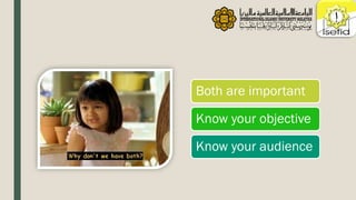 Both are important
Know your objective
Know your audience