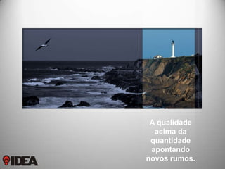 A qualidade
acima da
quantidade
apontando
novos rumos.

 