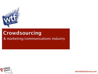 Crowdsourcing
& marketing/communications industry




                                      daniel@ideabounty.com
 