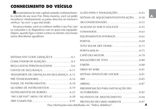 A
CONHECIMENTO DO VEÍCULO
Recomendamos ler este capítulo sentado confortavelmen-
reconhecer imediatamente as partes descritas no manual e
verificar “ao vivo” o que está lendo.
Em pouco tempo, você vai conhecer melhor o seu Fiat, com
os comandos e os dispositivos com os quais está equipado.
outras descobertas agradáveis.
. . . . . . . . . . . .A-1
. . . . . . . . . . . . . . . . .A-5
. . . . . . . . . . . .A-6
. . . . . . . . . . . . . . . . . .A-11
.A-15
. . . . . . . . . . . . . . . . . . . .A-16
. . . . . . . . . . . . . . . .A-18
. . . . . . . . . . . . .A-19
. . . . . . . . . . . . . . .A-22
. . . . . . . . . . . .A-28
. . . . . . . . . . . . . . . . . . . . . . . . .A-41
. . . . . . . . . . . . . .A-43
. . . .A-50
. . . . . . . . . . . . . . . . . . . . .A-53
. . . . . . . . . . . . .A-55
. . . . . . . . . . . . . . . . . . . . . . . . . . . .A-63
. . . . . . . . . . . . . . .A-65
. . . . . . . . . . . . . . . . . . . . . . . . . . . . . . . .A-69
. . . . . . . . . . . . . . . . .A-73
. . . . . . . . . . . . . . . . . . . . . . . . . .A-75
. . . . . . . . . . . . . . . . . . . . . . .A-79
. . . . . . . . . . . . . . . . . . . .A-80
FARÓIS . . . . . . . . . . . . . . . . . . . . . . . . . . . . . . . .A-80
. . . . . . . . . . . . . . . . . . . . . . . . . .A-81
. . . . . . . . . . . . .A-81
. . . . . . . . . . . . . . . . . . . . . . . . . . . . . . . . . . .A-85
. . . . . . . . . . . . . . . . . . . . . . . . . . . . . . . .A-87
. . . . . . . . . . . . . . . . . . . . . . . . . . .A-92
. . . . . . . . . . .A-94
. . . . . . . . . . .A-97
A
 