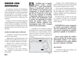 B-4
DIRIGIR COM
SEGURANÇA
Ao projetar o veículo, a Fiat trabalhou
com empenho para obter um veículo
capaz de garantir a máxima segurança
aos passageiros. No entanto, o com-
portamento de quem dirige é sempre
um fator decisivo para a segurança nas
estradas.
A seguir, você vai encontrar algumas
regras simples para viajar com seguran-
ça em diversas condições. Com certe-
za, muitas serão já conhecidas, mas, de
qualquer forma, será útil ler tudo com
atenção.
ANTES DE SAIR COM O VEÍCULO
- Verifique o correto funcionamento
das luzes e dos faróis.
- Regule bem a posição do banco, do
volante e dos espelhos retrovisores, pa-
ra obter a posição melhor para dirigir.
- Regule com cuidado os apoia-ca-
beças de modo que a nuca, e não o
pescoço, seja apoiada neles.
- Certifique-se que nada (tapetes,
etc.) impeça o movimento e o curso
dos pedais.
Verifique que os tapetes
estejam sempre estendi-
dos e bem posicionados.
Observe a localização correta em
cada unidade e seu respectivo posi-
cionamento. O sistema dispõe de
presilhas de fixação fig. 3 para auxi-
liar na sua retenção no assoalho.
A disposição indevida, ou o uso de
um tapete não homologado, pode
se tornar um obstáculo ao aciona-
mento dos pedais. Utilize, exclu-
sivamente, tapetes originais e/ou
homologados pela FIAT, evitando
materiais não autorizados.
- Verifique se os eventuais sistemas
de proteção das crianças (porta-bebês,
bercinhos etc.) estão fixados correta-
mente no banco traseiro. Não use o
banco dianteiro para o transporte de
crianças.
- Coloque com cuidado objetos no
porta-malas para evitar que uma freada
brusca possa jogá-los para a frente.
- Evite ingerir alimentos pesados an-
tes de viajar. Uma alimentação leve,
de fácil digestão, ajuda a manter os
reflexos rápidos. Evite, principalmente,
bebidas alcoólicas.
Periodicamente, lembre-se de fazer
os controles citados em “Controles
frequentes e antes de viagens longas”,
neste capítulo.
ADVERTÊNCIA: nunca transporte
no veículo reservatórios suplemen-
tares de combustível, uma vez que,
em caso de vazamento ou acidente,
poderiam explodir ou incendiar-se.
Nunca encha galões de combus-
tível no interior do veículo, pois a
eletricidade estática e os vapores
de combustível dos galões podem
provocar explosão e incêndio.
EM VIAGEM
- A primeira regra para dirigir com
segurança é a prudência.
fig. 3
NP222
 