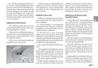 B-7
B
Em caso de parada forçada do veícu-
lo (avarias, impossibilidade de prosse-
guir por causa de má visibilidade etc.),
antes de mais nada, tente parar fora das
faixas de rodagem. Em seguida, acenda
as luzes de emergência e, se possível,
os faróis baixos. Toque a buzina repeti-
damente se perceber a aproximação de
um outro veículo.
DIRIGIR EM MONTANHA
- Em estradas em descida, use o freio
motor, engrenando marchas fortes, para
não superaquecer os freios.
- Não percorra, em hipótese alguma,
descidas com o motor desligado ou em
ponto morto, e muito menos com a cha-
ve tirada do contato.
- Dirija com velocidade moderada,
evitando “cortar” as curvas.
- Lembre-se que a ultrapassagem em
subida é mais lenta e, por isso, requer
mais estrada livre. Ao ser ultrapassado
em subida, facilite a ultrapassagem do
outro veículo.
DIRIGIR COM O ABS
O ABS é um equipamento do sistema
de frenagem que dá, essencialmente,
duas vantagens:
1) Evita o bloqueio e o consequente
deslizamento das rodas nas freadas de
emergência e, principalmente, em con-
dições de pouca aderência.
2) Permite frear e virar ao mesmo
tempo, para evitar eventuais obstáculos
repentinos, ou para dirigir o veículo pa-
ra onde quiser durante a frenagem; isto
compativelmente com os limites físicos
de aderência lateral do pneu.
Para usufruir do ABS da melhor ma-
neira:
- Nas freadas de emergência ou com
pouca aderência, percebe-se uma leve
pulsação no pedal do freio: é sinal que
o ABS está funcionando. Não solte o
pedal, mas continue a apertar para que
a ação de frenagem continue.
O ABS impede o bloqueio das rodas,
mas não aumenta os limites físicos de
aderência entre pneus e estrada. Assim,
mesmo com veículo equipado com
ABS, respeite a distância de segurança
dos veículos da frente e diminua a ve-
locidade no começo das curvas.
DIRIGIR EM ESTRADAS NÃO
PAVIMENTADAS
O Idea Adventure foi projetado para
ser conduzido em vias pavimentadas
embora possa ser conduzido ocasio-
nalmente em estradas de terra. A ver-
são Adventure, no entanto, assim como
todas as demais versões abordadas no
presente manual, não foi projetada para
trajetos em montanhas, trilhas ou outros
percursos severos.
Observe sempre as recomendações e
precauções para condução de veículos
em vias não pavimentadas.
Antes de conduzir o veículo em um
aclive ou declive, pare e avalie a situa-
ção. Caso as condições de direção não
sejam seguras (presença de buracos,
obstáculos etc), não continue a mar-
cha.
Surpreendido em condições adversas,
não tente manobras que possam colo-
cá-lo em riscos. Caso não consiga ven-
cer fortes aclives (não recomendados),
Idea
6V
fig. 7
H0395BR
 