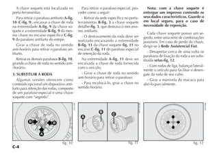 C-4
A chave soquete está localizada no
porta-ferramentas.
Para retirar o parafuso antifurto A-fig.
10 (C-fig. 9), encaixar a chave de roda
na extremidade A-fig. 9 da chave so-
quete e a extremidade B-fig. 9 da mes-
ma chave no encaixe específico C-fig.
9 do parafuso antifurto do estepe.
Girar a chave de roda no sentido
anti-horário para retirar o parafuso an-
tifurto.
Retirar os demais parafusos B-fig. 10,
girando a chave de roda no sentido anti-
-horário.
3. SUBSTITUIR A RODA
Algumas versões oferecem como
conteúdo opcional um dispositivo anti-
furto para retenção das rodas, composto
de um parafuso especial e uma chave
soquete com “segredo”.
Para retirar o parafuso especial, pro-
ceder como a seguir:
- Retirar da sede específica no porta-
ferramentas B-fig. 3 a chave soquete
detalhe-fig. 3, que destrava o mecanis-
mo antifurto.
- O destravamento da roda deve ser
realizado encaixando a extremidade
B-fig. 11 da chave soquete fig. 11 no
encaixe C-fig. 11 do parafuso especial
de retenção da roda.
Na extremidade A-fig. 11 deve ser
encaixada a chave de roda fornecida
com o veículo;
- Girar a chave de roda no sentido
anti-horário para retirar o parafuso;
- Para recolocá-lo, girar a chave no
sentido horário.
Nota: com a chave soquete é
entregue um impresso contendo os
seus dados característicos. Guarde-o
em local seguro, para o caso de
necessidade de reposição.
Cada chave soquete possui um se-
gredo, entre uma série de combinações
possíveis. Em caso de perda da chave,
dirigir-se à Rede Assistencial Fiat.
- Desapertar cerca de uma volta os
parafusos de fixação da roda a ser subs-
tituída setas-fig. 12.
- Com rodas de liga, balançar lateral-
mente o veículo para facilitar o desen-
gate da roda de seu cubo.
- Girar a manivela do macaco para
abri-lo parcialmente.
BB
A
fig. 10
H0511BR
fig. 12
H0430BR
A
B
C
fig. 11
4EN1281BR
 