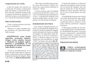 D-22
comportamento do veículo.
A falta de tampas de válvulas ou
a utilização de tampas inadequadas
pode dar origem a vazamentos de ar.
Para evitá-los, mantenha sempre todas
as tampas devidamente apertadas. Se
substituir um pneu, recomendamos tro-
car a válvula de enchimento também.
PARA EVITAR DANOS:
- Evitar o contato do pneu com óleo,
graxa ou combustível.
- Remover os corpos estranhos (pre-
gos, parafusos, etc.) que tenham pene-
trado no pneu.
ADVERTÊNCIAS: evitar freadas
repentinas, arrancadas violentas,
choques contra calçadas, buracos
e obstáculos de qualquer espécie,
dimensão e profundidade. O uso
prolongado em estradas mal conser-
vadas danifica os pneus.
- Verificar, periodicamente, se os
pneus não têm cortes laterais, fissuras e
bolhas, aumento de volume ou desgaste
irregular das bandas de rodagem. Nesse
caso, dirigir-se à Rede Assistencial Fiat.
- Não viajar com sobrecarga, pois po-
de causar sérios danos às rodas e aos
pneus (Ver carga máxima admitida no
capítulo E - Pesos).
- Se furar um pneu, agir com respeito
à sinalização de trânsito e parar o veí-
culo no acostamento para providenciar
a troca. A substituição imediata evita
danos no próprio pneu, na roda, na sus-
pensão e no mecanismo da direção.
DURABILIDADE DOS PNEUS
Para verificar o desgaste do pneu, ve-
rificar os indicadores de desgaste loca-
lizados no fundo da banda de rodagem
transversalmente em relação ao sentido
de rodagem. Os indicadores estão dis-
postos em 6 ou 8 locais (conforme a
marca), à distâncias iguais e são sina-
lizados por marcas/símbolos ou siglas
(“TWI”) nos flancos dos pneus fig. 24.
É importante obedecer ao limite de
segurança no desgaste natural do pneu
em sua banda de rodagem, que não
deve ter menos de 1,6 mm de profun-
didade nos sulcos. Quando a altura for
de 1,6 mm, os pneus devem ser subs-
tituídos.
A durabilidade do pneu tem relação
com estilo de direção de cada condu-
tor. Curvas feitas em alta velocidade,
acelerações bruscas, freadas e arran-
cadas violentas aumentam o desgaste
dos pneus.
A sobrecarga é também um dos fato-
res que pode reduzir consideravelmen-
te a durabilidade dos pneus. O excesso
de peso compromete a durabilidade
dos componentes e aumenta o risco
de danos ou de alterações estruturais
importantes no veículo.
PARAFUSOS DAS RODAS
Utilizar exclusivamente
os parafusos que pertencem
ao respectivo veículo.
TW
I
fig. 24
NU169
 