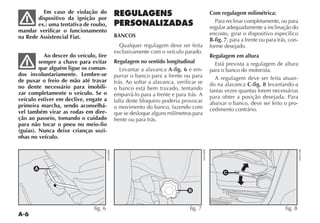 A-6
Em caso de violação do
dispositivo da ignição por
ex.: uma tentativa de roubo,
mandar verificar o funcionamento
na Rede Assistencial Fiat.
Ao descer do veículo, tire
sempre a chave para evitar
que alguém ligue os coman-
dos involuntariamente. Lembre-se
de puxar o freio de mão até travar
no dente necessário para imobili-
zar completamente o veículo. Se o
veículo estiver em declive, engate a
primeira marcha, sendo aconselhá-
vel também virar as rodas em dire-
ção ao passeio, tomando o cuidado
para não tocar o pneu no meio-fio
(guias). Nunca deixe crianças sozi-
nhas no veículo.
REGULAGENS
PERSONALIZADAS
BANCOS
Qualquer regulagem deve ser feita
exclusivamente com o veículo parado.
Regulagem no sentido longitudinal
Levantar a alavanca A-fig. 6 e em-
purrar o banco para a frente ou para
trás. Ao soltar a alavanca, verificar se
o banco está bem travado, tentando
empurrá-lo para a frente e para trás. A
falta deste bloqueio poderia provocar
o movimento do banco, fazendo com
que se desloque alguns milímetros para
frente ou para trás.
Com regulagem milimétrica:
Para reclinar completamente, ou para
regular adequadamente a inclinação do
encosto, girar o dispositivo específico
B-fig. 7, para a frente ou para trás, con-
forme desejado.
Regulagem em altura
Está prevista a regulagem de altura
para o banco do motorista.
A regulagem deve ser feita atuan-
do na alavanca C-fig. 8 levantando-a
tantas vezes quantas forem necessárias
para obter a posição desejada. Para
abaixar o banco, deve ser feito o pro-
cedimento contrário.
A
fig. 6
B
fig. 7
C
fig. 8
 