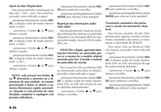 A-36
Ajuste da data (Regula data)
Esta função permite a atualização da
proceder como indicado a seguir:
- pressionar brevemente o botão MO-
DE -
tente “o ano”;
- pressionar o botão N ou O para
efetuar o ajuste;
- pressionar brevemente o botão MO-
DE -
tente “o mês”;
- pressionar o botão N ou O para
efetuar o ajuste;
- pressionar brevemente o botão MO-
DE -
tente “o dia”;
- pressionar o botão N ou O para
efetuar o ajuste.
NOTA: cada pressão nos botões N
ou O determina o aumento ou a di-
minuição de uma unidade. Ao manter
pressionado o botão se obtém o au-
mento/diminuição rápido automáti-
co. Quando se está próximo do valor
desejado, completar a regulagem com
pressões individuais.
- pressionar brevemente o botão MO-
DE para confirmar a escolha;
- pressionar prolongadamente o botão
MODE para retornar à tela standard.
Repetição das informações áudio
(Info rádio)
Esta função permite visualizar no dis-
-
MP3, etc..
ATENÇÃO: o display apresenta infor-
mações referentes ao autorrádio ape-
nas se o mesmo for o modelo original
montado pela Fiat. Consulte o manual
do autorrádio do veículo.
proceder como indicado a seguir:
- pressionar brevemente o botão MO-
DE -
- pressionar o botão N ou O para
efetuar a escolha;
- pressionar brevemente o botão MO-
DE para confirmar a escolha;
- pressionar prolongadamente o botão
MODE para retornar à tela standard.
Travamento automático das portas
com o veículo em movimento (Auto
lock)
permite para algumas versões o fecha-
mento automático das portas ao ultra-
passar a velocidade de 20 km/h.
esta função, proceder como indicado
a seguir:
- pressionar brevemente o botão MO-
DE -
- pressionar o botão N ou O para
efetuar a escolha;
- pressionar brevemente o botão MO-
DE para confirmar a escolha;
- pressionar prolongadamente o botão
MODE para retornar à tela standard.
 