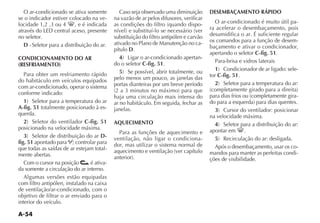 A-54
O ar-condicionado se ativa somente
se o indicador estiver colocado na ve-
locidade 1,2 ,3 ou 4 -, e é indicada
no seletor.
D -Seletor para a distribuição do ar.
CONDICIONAMENTO DO AR
(RESFRIAMENTO)
Para obter um resfriamento rápido
do habitáculo em veículos equipados
com ar-condicionado, operar o sistema
conforme indicado:
1
A-fig. 51 totalmente posicionado à es-
querda.
2 C-fig. 51
posicionado na velocidade máxima.
3 D-
fig. 51 apontado para O; controlar para
que todas as saídas de ar estejam total-
mente abertas.
Com o cursor na posição é ativa-
da somente a circulação do ar interno.
Algumas versões estão equipadas
com filtro antipólen, instalado na caixa
de ventilação/ar-condicionado, com o
objetivo de filtrar o ar enviado para o
interior do veículo.
Caso seja observado uma diminuição
na vazão de ar pelos difusores, verificar
-
substituição do filtro antipólen e carvão
ativado no Plano de Manutenção no ca-
pítulo D.
4 -
do o seletor C-fig. 51.
5
pelo menos um pouco, as janelas das
portas dianteiras por um breve período
haja uma circulação mais intensa do
ar no habitáculo. Em seguida, fechar as
janelas.
AQUECIMENTO
Para as funções de aquecimento e
ventilação, não ligar o condiciona-
dor, mas utilizar o sistema normal de
DESEMBAÇAMENTO RÁPIDO
O ar-condicionado é muito útil pa-
ra acelerar o desembaçamento, pois
desumidifica o ar. É suficiente regular
os comandos para a função de desem-
baçamento e ativar o condicionador,
apertando o seletor C-fig. 51.
Para-brisa e vidros laterais
1 -
tor C-fig. 51.
2
-
3
na velocidade máxima.
4
apontar em -.
5
Após o desembaçamento, usar os co-
mandos para manter as perfeitas condi-
ções de visibilidade.
 