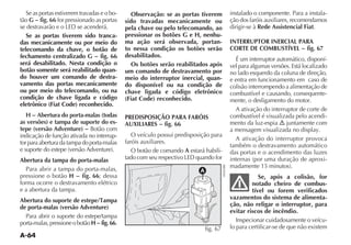 A-64
Se as portas estiverem travadas e o bo-
tão G fig. 66 for pressionado as portas
Se as portas tiverem sido tranca-
das mecanicamente ou por meio do
telecomando da chave, o botão de
fechamento centralizado G fig. 66
será desabilitado. Nesta condição o
botão somente será reabilitado quan-
do houver um comando de destra-
vamento das portas mecanicamente
ou por meio do telecomando, ou na
condição de chave ligada e código
eletrônico (Fiat Code) reconhecido.
H Abertura do porta-malas (todas
as versões) e tampa de suporte do es-
tepe (versão Adventure)
indicação de função ativada no interrup-
tor para abertura da tampa do porta-malas
Abertura da tampa do porta-malas
Para abrir a tampa do porta-malas,
pressione o botão H fig. 66; dessa
forma ocorre o destravamento elétrico
e a abertura da tampa.
Abertura do suporte de estepe/Tampa
de porta-malas (versão Adventure)
Para abrir o suporte do estepe/tampa
porta-malas,pressioneobotãoH fig.66.
Observação: se as portas tiverem
sido travadas mecanicamente ou
pela chave ou pelo telecomando, ao
pressionar os botões G e H, nenhu-
ma ação será observada, portan-
to nessa condição os botões serão
desabilitados.
Os botões serão reabilitados após
um comando de destravamento por
meio do interruptor inercial, quan-
do disponível ou na condição de
chave ligada e código eletrônico
(Fiat Code) reconhecido.
PREDISPOSIÇÃO PARA FARÓIS
AUXILIARES fig. 66
O veículo possui predisposição para
faróis auxiliares.
O botão de comando A estará habili-
instalado o componente. Para a instala-
ção dos faróis auxiliares, recomendamos
dirigir-se à Rede Assistencial Fiat.
INTERRUPTOR INERCIAL PARA
CORTE DE COMBUSTÍVEL fig. 67
É um interruptor automático, disponí-
vel para algumas versões. Está localizado
no lado esquerdo da coluna de direção,
e entra em funcionamento em caso de
colisão interrompendo a alimentação de
combustível e causando, consequente-
mente, o desligamento do motor.
A ativação do interruptor de corte de
combustível é visualizada pelo acendi-
mento da luz-espia juntamente com
A ativação do interruptor provoca
também o destravamento automático
das portas e o acendimento das luzes
-
Se, após a colisão, for
notado cheiro de combus-
tível ou forem verificados
vazamentos do sistema de alimenta-
ção, não religar o interruptor, para
evitar riscos de incêndio.
Inspecionar cuidadosamente o veícu-
lo para certificar-se de que não existem
A
fig. 67
 