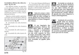 A-72
Levantadores elétricos dos vidros tra-
seiros - fig. 83 e 84
Para algumas versões, no apoia-bra-
ço de cada porta traseira, existe uma
tecla A-fig. 83 para o acionamento do
respectivo vidro. A tecla deve ser pres-
sionada para abaixar o vidro, e levan-
tada para fechá-lo.
Algumas versões podem apresentar
comandos dos levantadores elétricos
dos vidros traseiros no apoia-braço do
lado do motorista fig. 84.
A - Levantador do vidro dianteiro
esquerdo.
B - Levantador do vidro dianteiro
direito.
C - Levantador do vidro traseiro es-
querdo.
D - Levantador do vidro traseiro di-
reito.
E
o funcionamento dos vidros traseiros
-
Antes de acionar o inter-
ruptor do mecanismo levan-
tador do vidro, verifique se
não há alguém com o braço de fora,
especialmente se forem transporta-
das crianças.
O uso impróprio dos
levantadores elétricos dos
vidros pode ser perigoso.
Antes e durante o acionamento,
verificar sempre se os passagei-
ros não estão expostos ao risco
de lesões provocadas tanto direta
ou indiretamente pelos vidros em
movimento, como por objetos pes-
soais arrastados ou jogados pelos
mesmos.
Ao instalar no veículo sis-
temas de alarme eletrônico
com fechamento automá-
tico dos vidros lembrar do peri-
go adicional que esses dispositivos
podem oferecer para os passageiros
que permanecem a bordo, sobretu-
do quando não estiver disponível a
função antiesmagamento.
Instalações de acessórios,
quando feitas de maneira
inadequada, podem afetar
a integridade do sistema elétrico do
veículo ocasionando graves danos.
Recomenda-se verificar na Rede
Assistencial Fiat a disponibilidade
de acessórios projetados especifica-
mente para uso no veículo.
fig. 84
F0H0103m
 