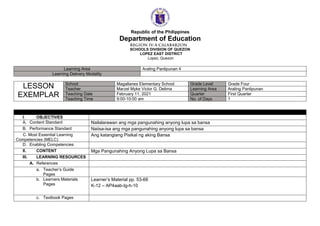 Republic of the Philippines
Department of Education
SCHOOLS DIVISION OF QUEZON
LOPEZ EAST DISTRICT
Lopez, Quezon
LESSON
EXEMPLAR
School Magallanes Elementary School Grade Level Grade Four
Teacher Marzel Myke Victor G. Delima Learning Area Araling Panlipunan
Teaching Date February 11, 2021 Quarter First Quarter
Teaching Time 9:00-10:00 am No. of Days 1
I. OBJECTIVES
A. Content Standard Nailalarawan ang mga pangunahing anyong lupa sa bansa
B. Performance Standard Naiisa-isa ang mga pangunahing anyong lupa sa bansa
C. Most Essential Learning
Competencies (MELC)
Ang katangiang Pisikal ng aking Bansa
D. Enabling Competencies
II. CONTENT Mga Pangunahing Anyong Lupa sa Bansa
III. LEARNING RESOURCES
A. References
a. Teacher’s Guide
Pages
b. Learners Materials
Pages
Learner’s Material pp. 53-66
K-12 – AP4aab-Ig-h-10
c. Textbook Pages
Learning Area Araling Panlipunan 4
Learning Delivery Modality
 