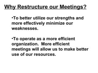 Why Restructure our Meetings? <ul><li>To better utilize our strengths and more effectively minimize our weaknesses. </li><...