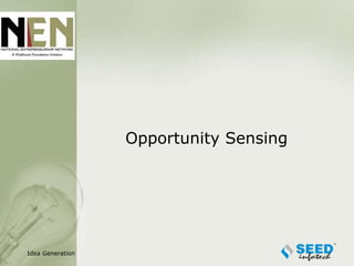 Opportunity Sensing




Idea Generation
 