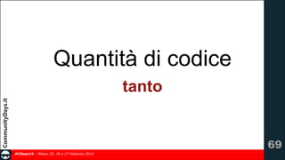 Quantità di codice
tanto

!69
#CDays14 – Milano 25, 26 e 27 Febbraio 2014

 