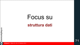 Focus su
struttura dati

!71
#CDays14 – Milano 25, 26 e 27 Febbraio 2014

 