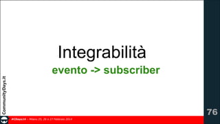 Integrabilità
evento -> subscriber

!76
#CDays14 – Milano 25, 26 e 27 Febbraio 2014

 