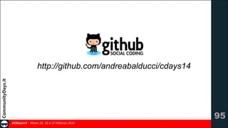http://github.com/andreabalducci/cdays14

!95
#CDays14 – Milano 25, 26 e 27 Febbraio 2014

 