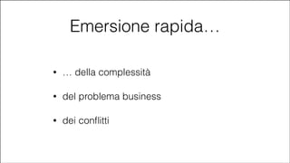 Emersione rapida…
•

… della complessità

•

del problema business

•

dei conﬂitti

#CDays14 – Milano 25, 26 e 27 Febbraio 2014

 
