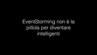 EventStorming non è la
pillola per diventare
intelligenti

#CDays14 – Milano 25, 26 e 27 Febbraio 2014

 