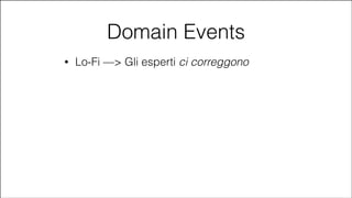 Domain Events
•

Lo-Fi —> Gli esperti ci correggono

#CDays14 – Milano 25, 26 e 27 Febbraio 2014

 