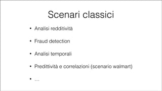 Scenari classici
•

Analisi redditività

•

Fraud detection

•

Analisi temporali

•

Predittività e correlazioni (scenario walmart)

•

…

#CDays14 – Milano 25, 26 e 27 Febbraio 2014

 
