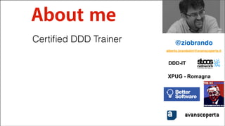 About me
Certiﬁed DDD Trainer

@ziobrando
alberto.brandolini@avanscoperta.it

DDD-IT
XPUG - Romagna

avanscoperta
#CDays14 – Milano 25, 26 e 27 Febbraio 2014

 
