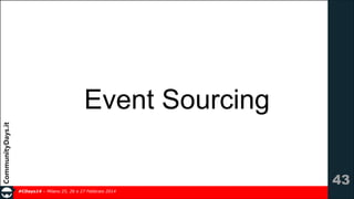 Event Sourcing
!43
#CDays14 – Milano 25, 26 e 27 Febbraio 2014

 