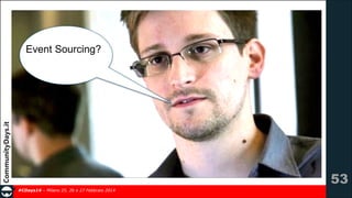 Event Sourcing? 

!53
#CDays14 – Milano 25, 26 e 27 Febbraio 2014

 