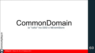 CommonDomain
la “colla” tra DDD e NEventStore

!60
#CDays14 – Milano 25, 26 e 27 Febbraio 2014

 