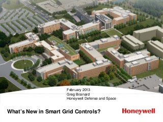 February 2013
                     Greg Brainard
                     Honeywell Defense and Space


What’s New in Smart Grid Controls?
 