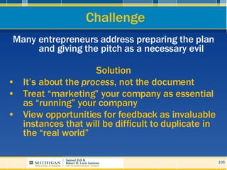 Challenge <ul><li>Many entrepreneurs address preparing the plan and giving the pitch as a necessary evil </li></ul><ul><li...
