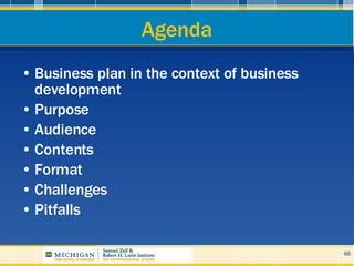 Agenda <ul><li>Business plan in the context of business development </li></ul><ul><li>Purpose  </li></ul><ul><li>Audience ...