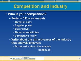 Competition and Industry <ul><li>Who is your competition? </li></ul><ul><ul><li>Porter’s 5 Forces analysis </li></ul></ul>...