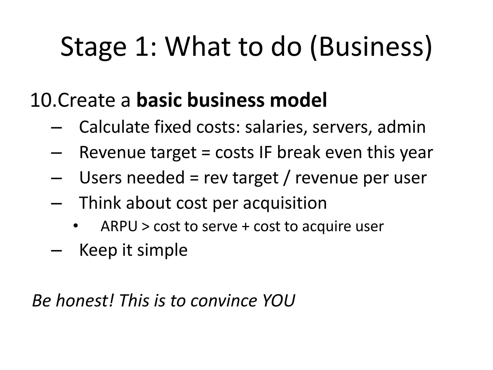 Stage 1: What to do (Product)Articulate the problem and solutionList of assumptions to testTest assumptions by talking to customers20+ potential customersRefine your assumptionsRepeat!