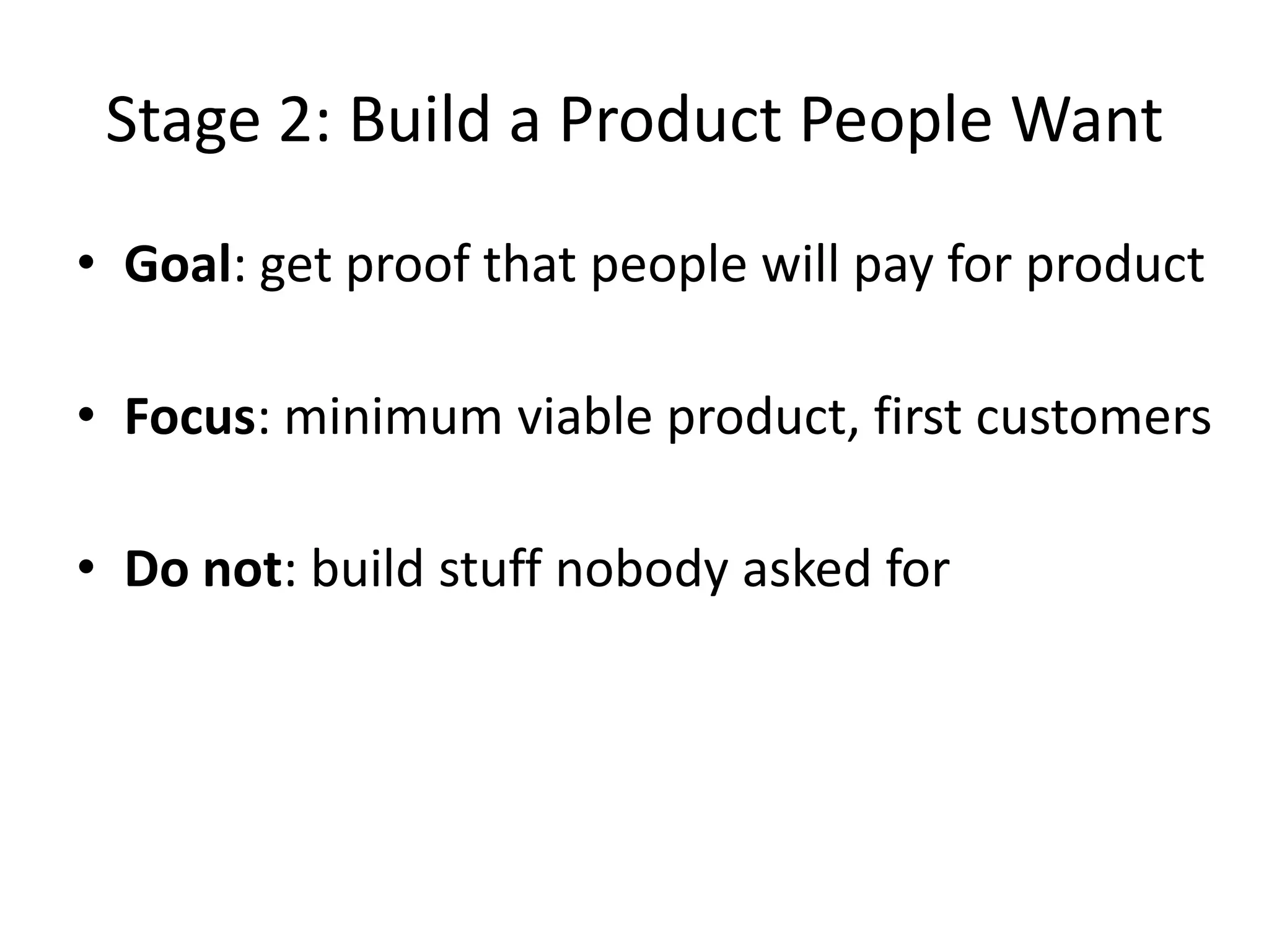 Stage 1: SummaryGoal: reduce uncertaintyAccomplished: validated assumptionsAbout productAbout biz modelAnd basic how to sell it (what and why)You have reduced uncertainty and risk. Now: quit job!