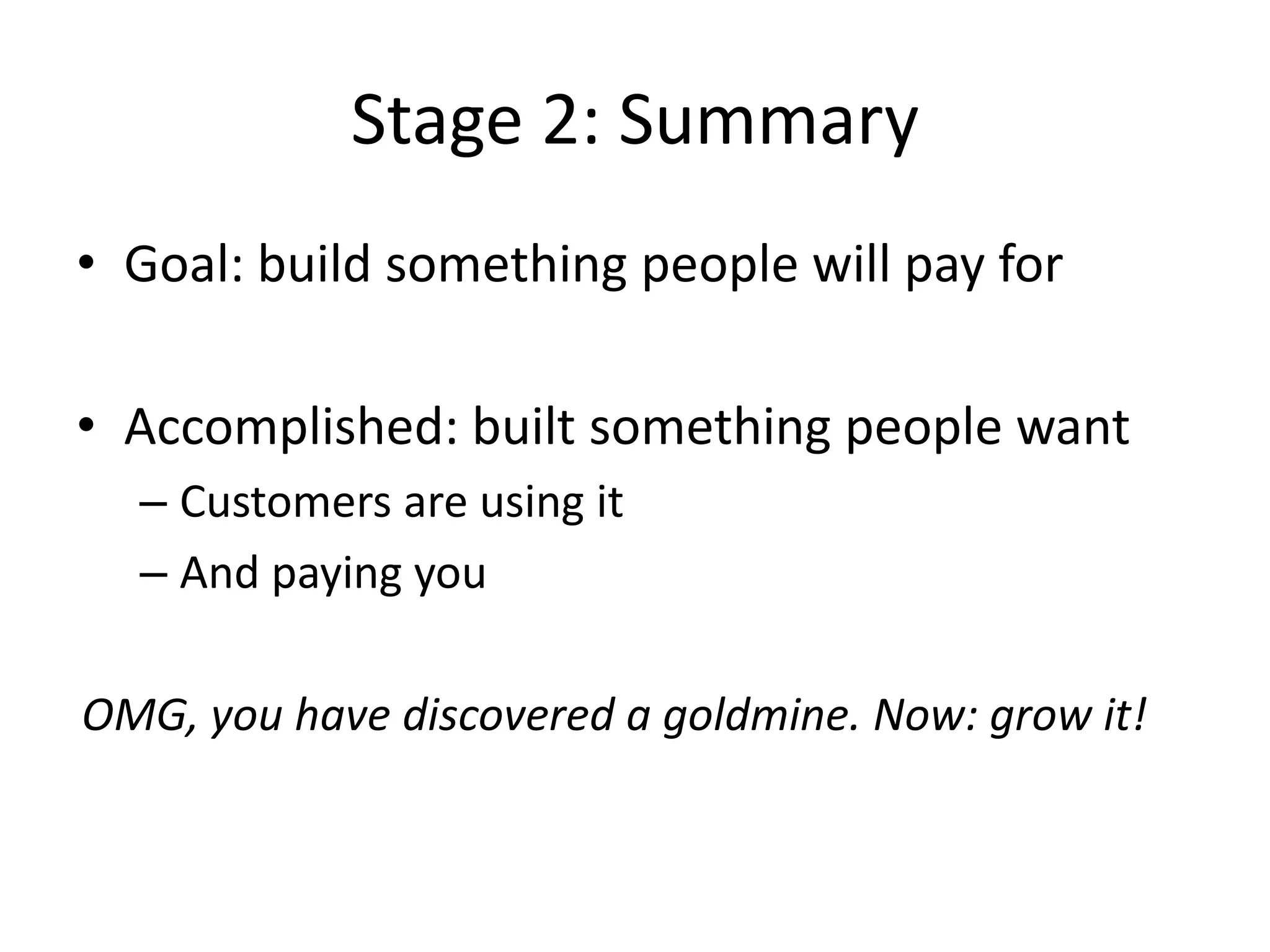 Stage 2: What to do (Product)Create wireframes and show customersChopped 40% of features before codingThen start building minimum viable productIterate fast, embrace changeDon’t focus on dev plumbing/geeking out pleaseYes: 1-click deployment, core unit testsNo: scaling, using new tech, rolling custom libraries…