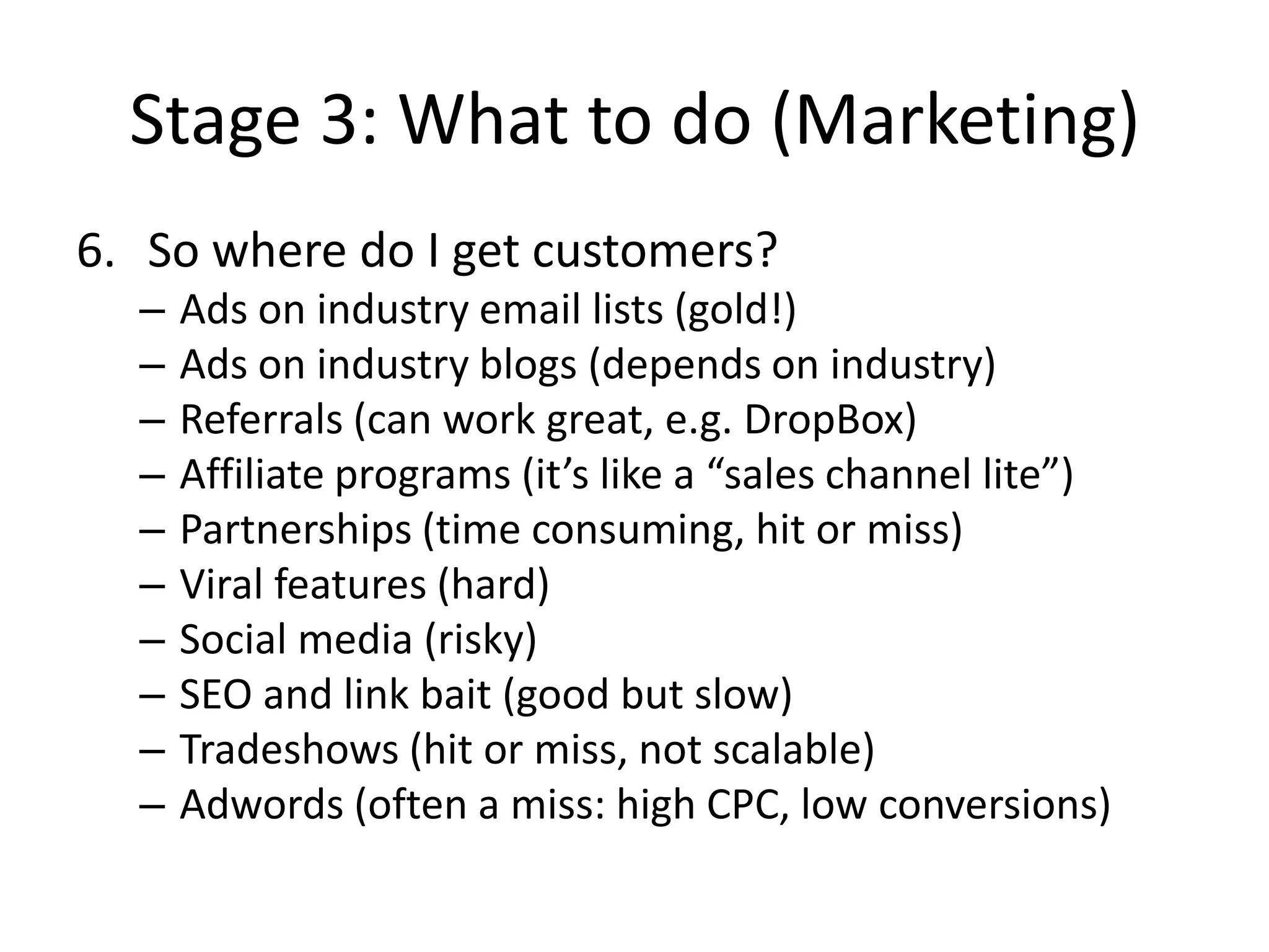 Stage 3: What to do (Marketing)Define your conversion funnel and optimizeLeads  …  convert to paying!Dave McClure’s startup metrics for pirates is an excellent resource.