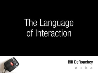 The Language
of Interaction

            Bill DeRouchey
 