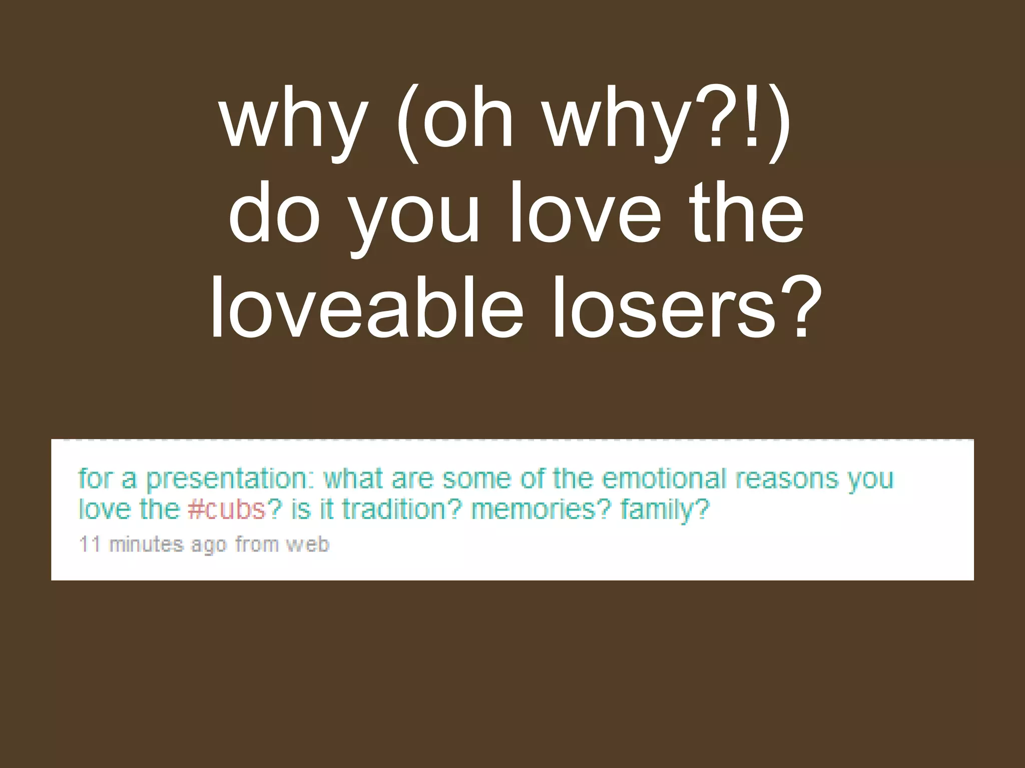 why (oh why?!)  do you love the loveable losers? 