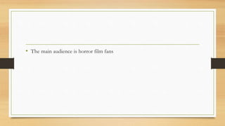 • The main audience is horror film fans
 