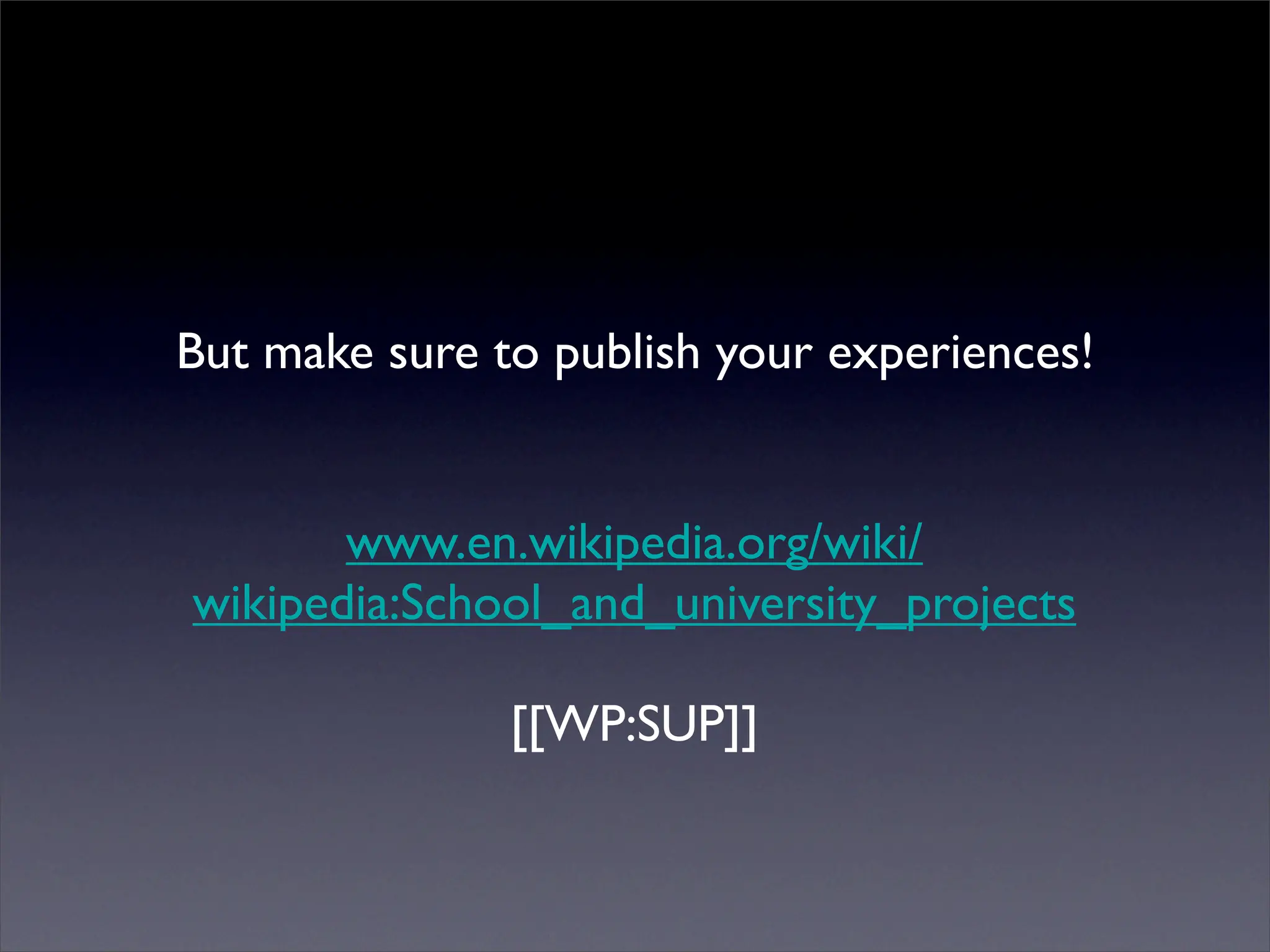 But make sure to publish your experiences!


       www.en.wikipedia.org/wiki/
wikipedia:School_and_university_projects

               [[WP:SUP]]
 