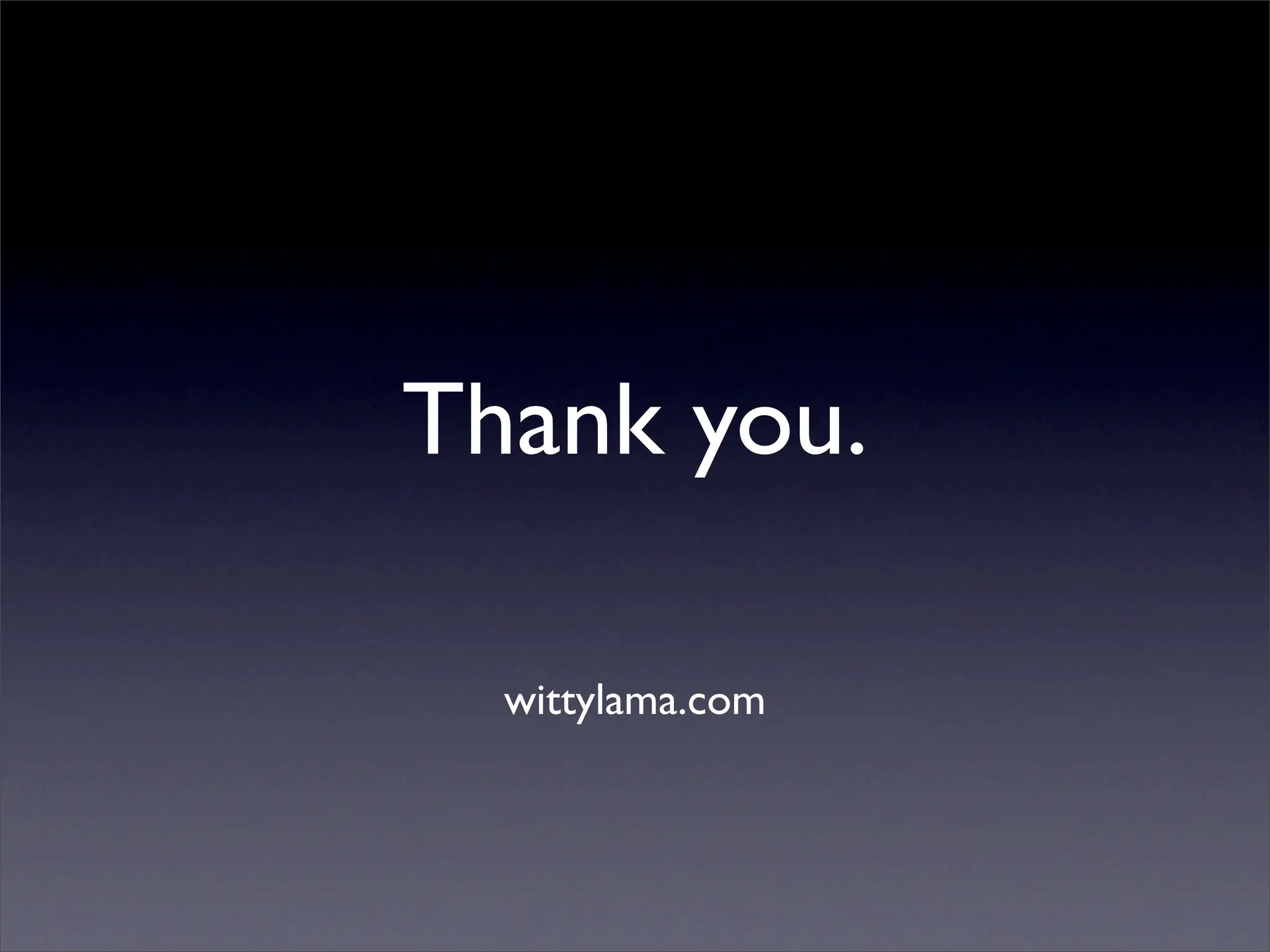 Thank you.

  wittylama.com
 