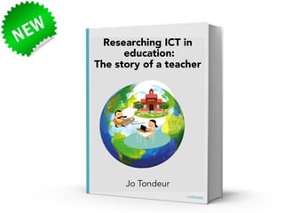 Researching ICT in
education:
The story of a teacher
Jo Tondeur
	
  
 
