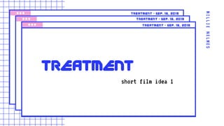 MILLIENELMES
TREATMENT
treatment • sep. 16, 2019
treatment • sep. 16, 2019
treatment • sep. 16, 2019
short film idea 1
 
