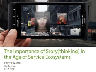 The Importance of Story(thinking) in the Age of Service Ecosystems  CINDY CHASTAIN @cchastainIDEA 2010 