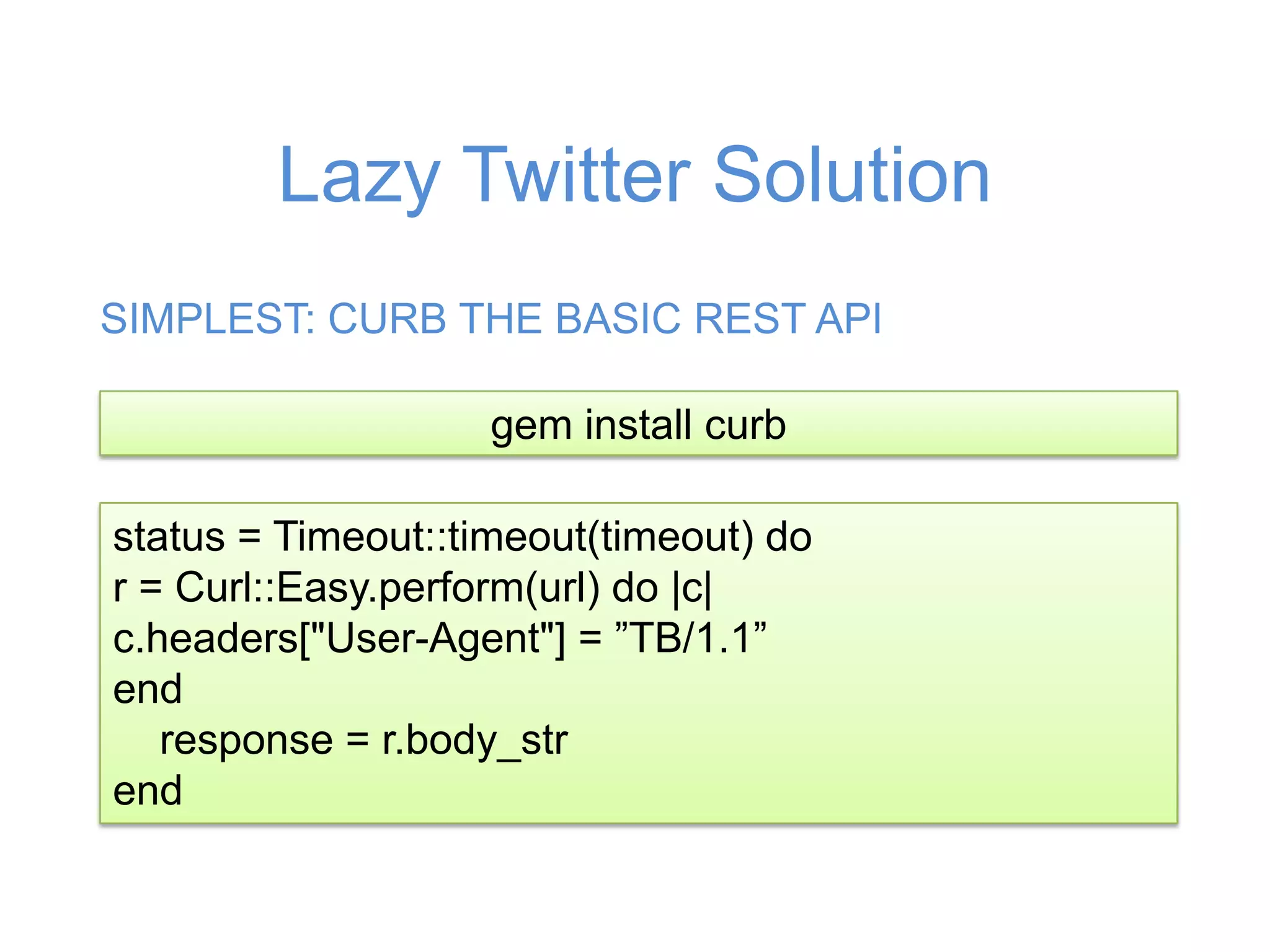 Result speed can varyPolling CodePowerful Queriesiprug OR from:iprug OR “ipswich ruby” OR ruby near:ipswich -weddingSIMPLE APIhttp://search.twitter.com/search.json?q=QUERY&result_type=recent&rpp=100&lang=en
