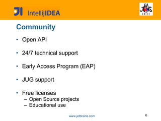 Community Open API 24/7 technical support Early Access Program (EAP) JUG support Free licenses Open Source projects Educational use 