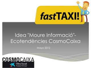 Idea "Moure Informació"-
Ecotendències CosmoCaixa
         Mayo 2012
 