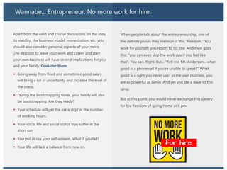 Wannabe… Entrepreneur. No more work for hire
Apart from the valid and crucial discussions on the idea,
its viability, the ...