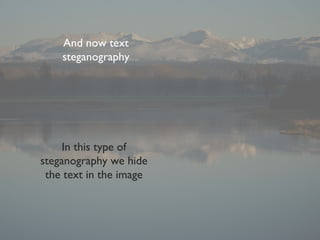 And now text
steganography

In this type of
steganography we hide
the text in the image

 